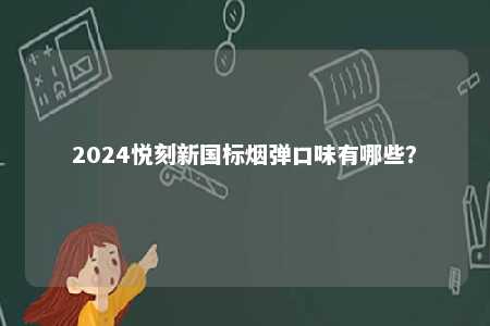 2024悦刻新国标烟弹口味有哪些？ 